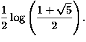 ${\displaystyle {1 \over 
 2}\log\left({1+\sqrt{5} \over2}\right)}.$