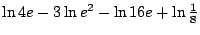 $ \ln 4e-3\ln e^2
-\ln 16e+\ln \frac{1}{8}$
