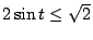$ 2\sin t\le \sqrt{2}$