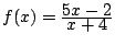$ f(x)=\frac{\D 5x -2}{\D x+4}$
