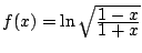 $ f(x)=\ln\sqrt{\frac{\D 1-x}{\D 1+x}}$
