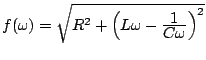 $ f(\omega)=\sqrt{R^2+\Big(L\omega-\frac{\D 1}{\D C\omega}\Big)^2}$