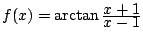 $ f(x)=\arctan\frac{\D x+1}{\D x-1}$