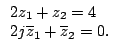 $ \begin{array}{l}
2z_1+z_2=4\\
2j\overline{z}_1+\overline{z}_2=0.
\end{array}$