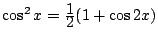 $ \cos^2 x=\frac{\D 1}{\D 2}(1+\cos 2x)$