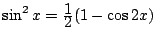 $ \sin^2 x=\frac{\D 1}{\D 2}(1-\cos 2x)$