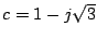 $ c=1-j\sqrt{3}$