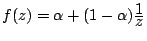 $ f(z)=\alpha+(1-\alpha)\frac{\D 1}{\D z}$