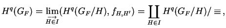 $\displaystyle
H^q(G_F) = \lim\limits_{\stackrel{\longrightarrow}{H \in I}}
(H^q(G_F/H),f_{H,H'}) = \coprod_{H \in I} H^q(G_F/H) / \equiv \,,
$