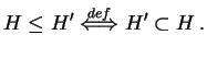 $\displaystyle
H \leq H' \stackrel{def}{\Longleftrightarrow} H' \subset H \,.
$