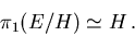 \begin{displaymath}
\pi_1(E/H) \simeq H \,.
\end{displaymath}