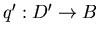 $q' : D' \rightarrow B$