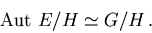 \begin{displaymath}
{\rm Aut \ } E/H \simeq G/H \,.
\end{displaymath}