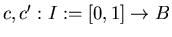 $c,c' : I:=[0,1] \rightarrow B$