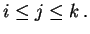 $\displaystyle i \leq j \leq k \,.
$