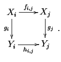 $\displaystyle
\diagram
X_i \rto^{f_{i,j}} \dto_{g_i} & X_j \dto^{g_j} \\
Y_i \rto_{h_{i,j}} & Y_j \\
\enddiagram \,.
$