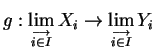 $ g : \lim\limits_{\stackrel{\longrightarrow}{\scriptstyle i \in I}} X_i
\rightarrow \lim\limits_{\stackrel{\longrightarrow}{\scriptstyle i \in I}} Y_i$