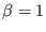 $\beta = 1$