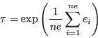 \begin{displaymath}\tau = \exp\left(\frac{1}{ne} \displaystyle{\sum_{i=1}^{ne} e_i}\right)\end{displaymath}