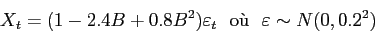 \begin{displaymath}
X_t = (1-2.4B+0.8B^2)\varepsilon _t  \mbox{o\\lq u}   \varepsilon \sim N(0,0.2^2)
\end{displaymath}