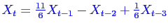 \bgroup\color{blue}$X_t = \frac{11}{6}X_{t-1} - X_{t-2} +\frac16 X_{t-3} $\egroup
