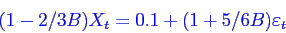 \begin{displaymath}\bgroup\color{blue}
(1-2/3B)X_t = 0.1 + (1+5/6B)\varepsilon _t
\egroup\end{displaymath}