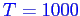 \bgroup\color{blue}$T=1000$\egroup