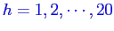 \bgroup\color{blue}$h=1,2,\cdots,20$\egroup