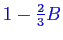 \bgroup\color{blue}$1-\frac23 B$\egroup