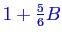 \bgroup\color{blue}$1+\frac56 B$\egroup