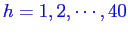 \bgroup\color{blue}$h=1,2,\cdots,40$\egroup