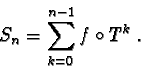 \begin{displaymath}S_n=\sum_{k=0}^{n-1} f\circ T^k\;.
\end{displaymath}
