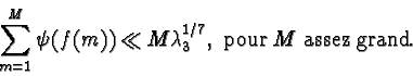 \begin{displaymath}\sum_{m=1}^M\psi(f(m))\ll M\lambda_3^{1/7},\ {\rm pour \ } M \ {\rm
assez\ grand}.\end{displaymath}